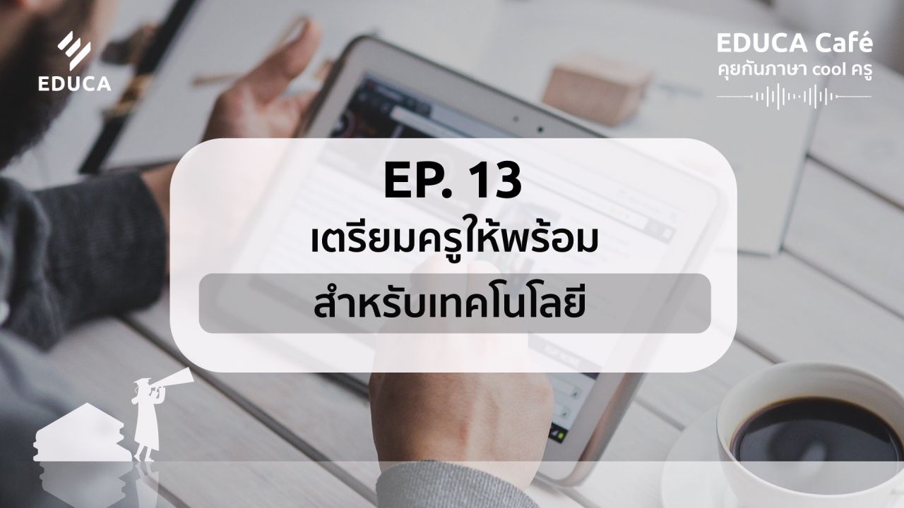 EDUCA Cafe Podcast: เตรียมครูให้พร้อมสำหรับเทคโนโลยี