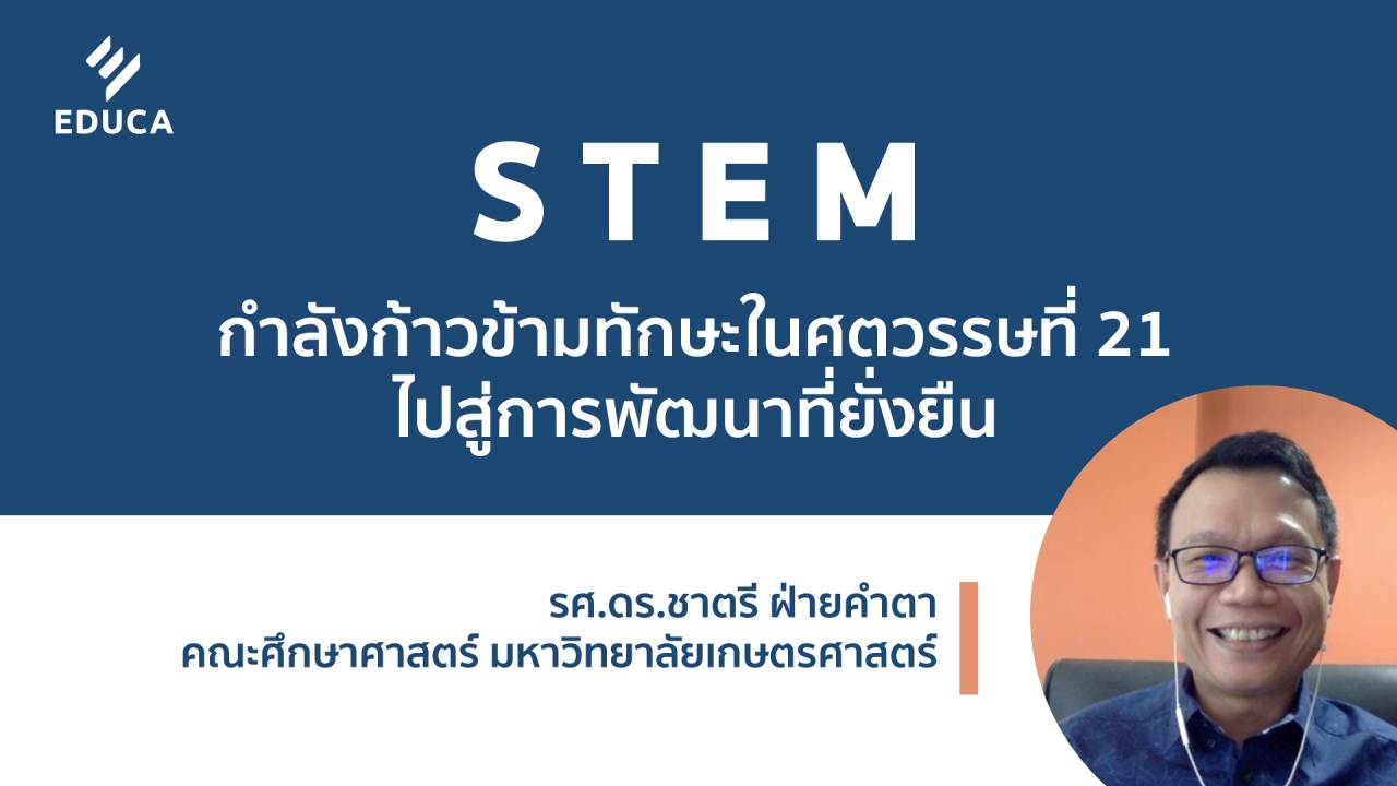 เมื่อ STEM กำลังก้าวข้ามทักษะในศตวรรษที่ 21 ไปสู่การพัฒนาที่ยั่งยืน (EDUCA Zoom EP.01)