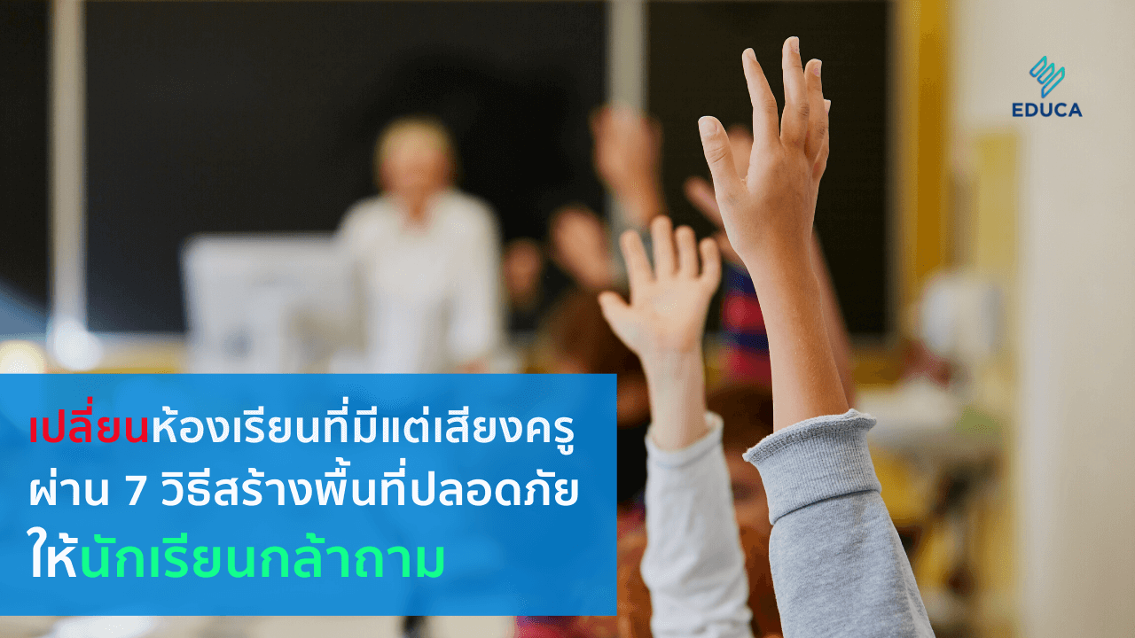 เปลี่ยนห้องเรียนที่มีแต่เสียงครู ผ่าน 7 วิธีสร้างพื้นที่ปลอดภัยให้นักเรียนกล้าถาม