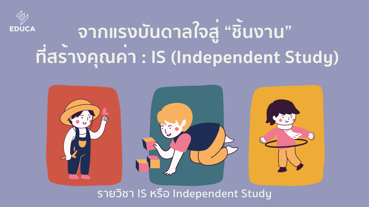 จากแรงบันดาลใจสู่ “ชิ้นงาน” ที่สร้างคุณค่า : IS (Independent Study)