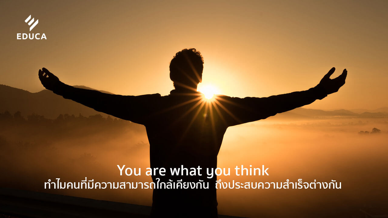 You are what you think ทำไมคนที่มีความสามารถใกล้เคียงกัน  ถึงประสบความสำเร็จต่างกัน