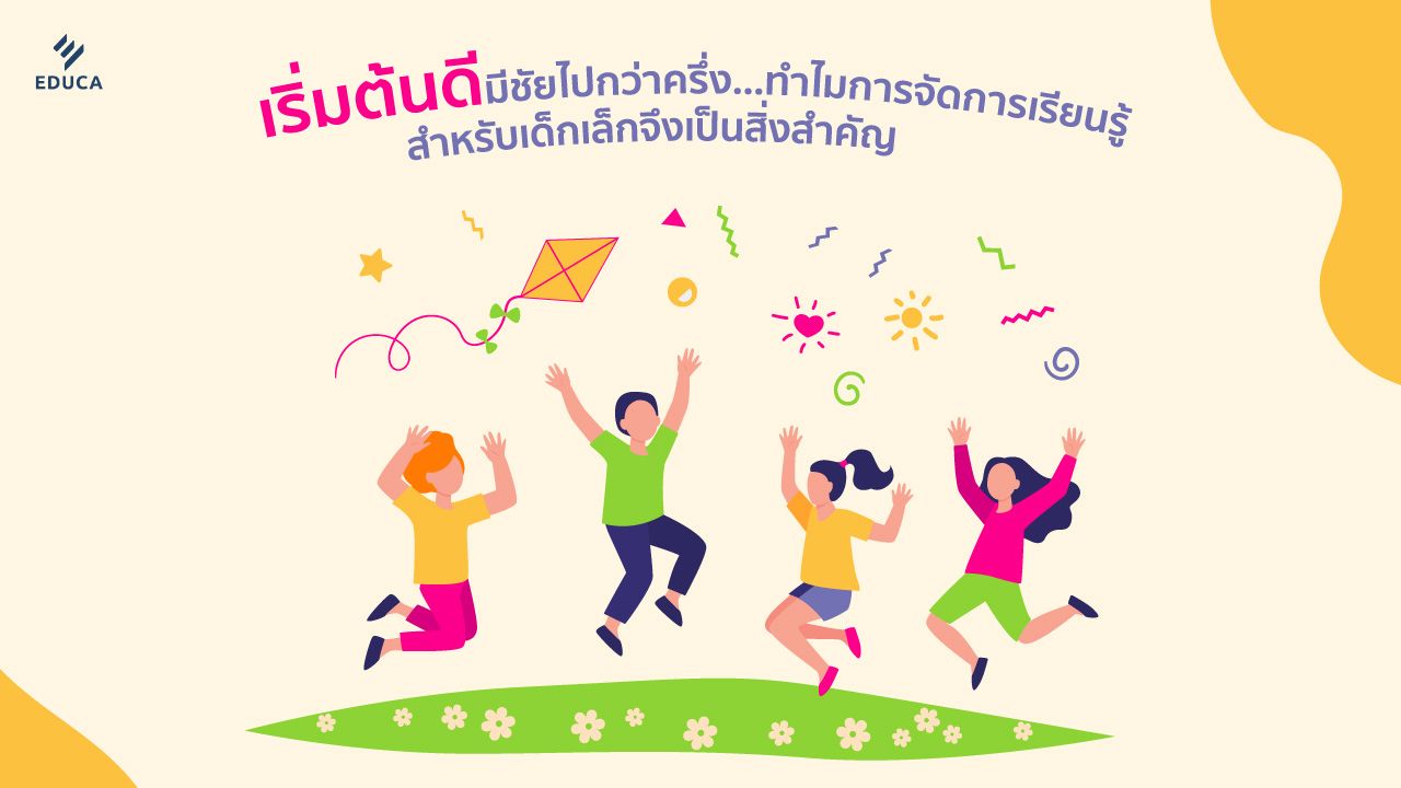 เริ่มต้นดีมีชัยไปกว่าครึ่ง...ทำไมการจัดการเรียนรู้สำหรับเด็กเล็กจึงเป็นสิ่งสำคัญ