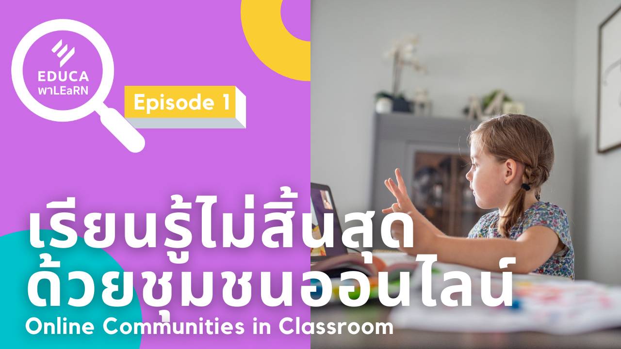 EDUCA พา LEaRN: เรียนรู้ไม่สิ้นสุด ด้วยชุมชนออนไลน์ Online Communities in the Classroom